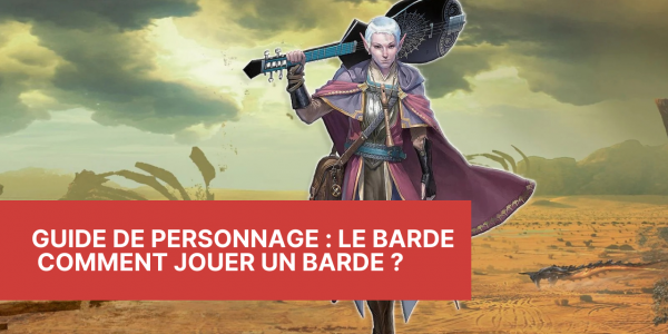 Guide de Personnage : Le Barde - Comment jouer un Barde ?