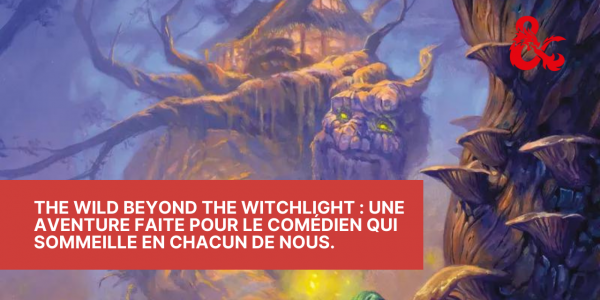 The Wild Beyond the Witchlight : une aventure faite pour le comédien qui sommeille en chacun de nous.