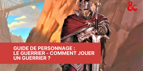 Guide de Personnage : Le Guerrier - Comment jouer un Guerrier ?
