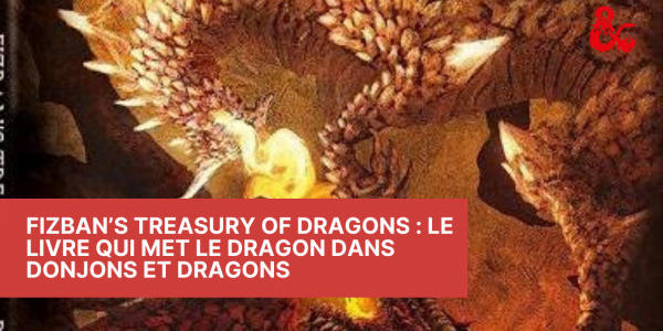 D&D ‘Fizban’s Treasury Of Dragons’ : Le livre qui met le Dragon dans Donjons et Dragons