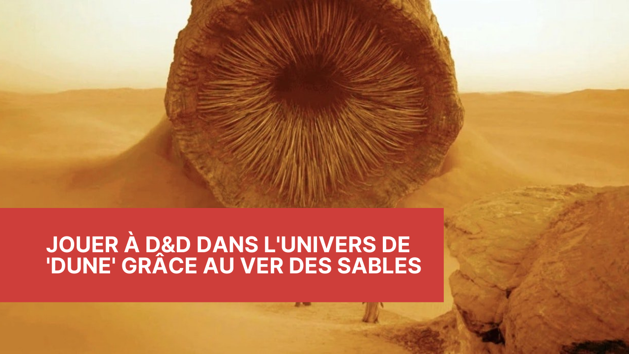 Jouons à D&D dans l'univers de 'Dune' grâce au Ver des Sables
