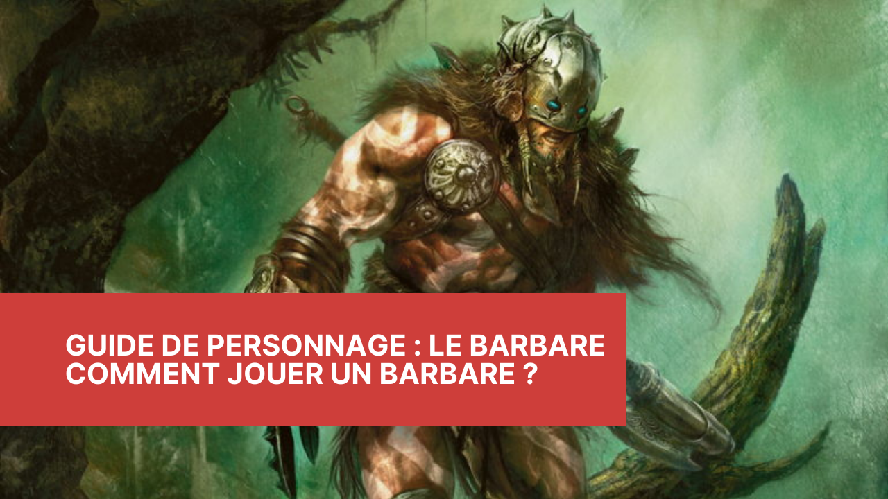Guide de Personnage : Le Barbare - Comment jouer un Barbare ?